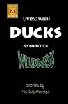 Living with Ducks and Other Wildness Living with Ducks and Other Wildness