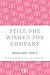 Still She Wished for Company