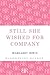 Still She Wished for Company