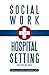 Social Work in the Hospital Setting: Interventions