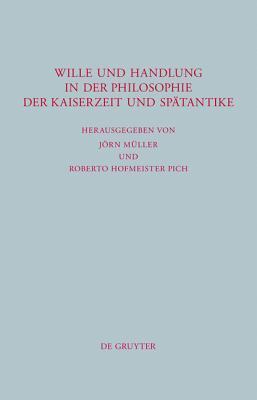 Wille Und Handlung in Der Philosophie Der Kaiserzeit Und Sp�tantike