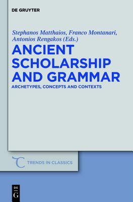 Ancient Scholarship and Grammar: Archetypes, Concepts and Contexts (Trends in Classics - Supplementary Volumes, 8)