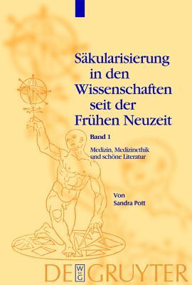 Medizin, Medizinethik Und Sch�ne Literatur: Studien Zu S�kularisierungsvorg�ngen Vom Fr�hen 17. Bis Zum Fr�hen 19. Jahrhundert