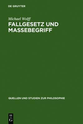 Fallgesetz Und Massebegriff: Zwei Wissenschaftshistorische Untersuchungen Zur Kosmologie Des Johannes Philoponus (Quellen Und Studien Zur Philosophie)