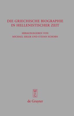 Die Griechische Biographie in Hellenistischer Zeit: Akten Des Internationalen Kongresses Vom 26.-29. Juli 2006 in W�rzburg