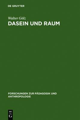 Dasein Und Raum: Philosophische Untersuchungen Zum Verh Ltnis Von Raumerlebnis, Raumtheorie Und Gelebtem Dasein (Forschungen Zur P Dagogik Und Anthropologie) (German Edition)