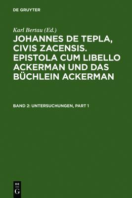 Johannes De Tepla, Civis Zacensis, Epistola Cum Libello Ackerman Und Das Büchlein Ackerman: Nach Der Freiburger Hs. 163 Und Nach Der Stuttgarter Hs. Hb X 23: Untersuchungen