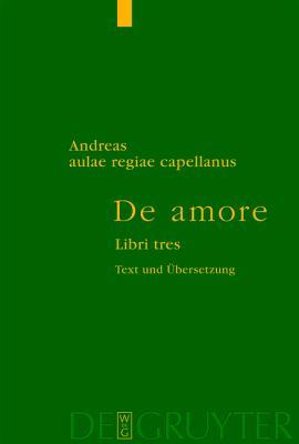 Andreas Aulae Regiae Capellanus Ko Niglicher Hofkapellan De Amore Libri Tres = Von Der Liebe Drei Bu Cher (German Edition)