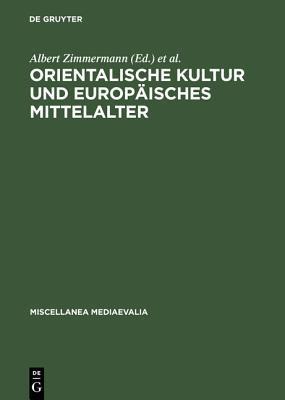 Orientalische Kultur und europäisches Mittelalter (Miscellanea Mediaevalia, 17) (German Edition)