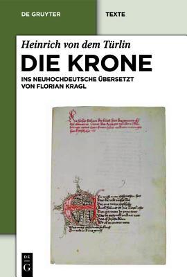 Die Krone: Unter Mitarbeit von Alfred Ebenbauer ins Neuhochdeutsche übersetzt von Florian Kragl (De Gruyter Texte) (German Edition)