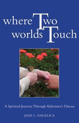 Where Two Worlds Touch: A Spiritual Journey Through Alzheimer's Disease (Paperback)