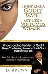 Think like a GODLY man... Act like a Virtuous Woman... Think like a GODLY man... Act like a Virtuous Woman...