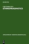 Ethnopragmatics: Understanding Discourse in Cultural Context (Applications of Cognitive Linguistics [ACL], 3)