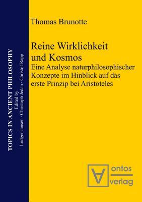 Reine Wirklichkeit und Kosmos: Eine Analyse naturphilosophischer Konzepte im Hinblick auf das erste Prinzip bei Aristoteles (Topics in Ancient ... der antiken Philosophie, 4) (German Edition)