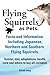 Flying Squirrels as Pets. Facts and Information. Including Japanese, Northern and Southern Flying Squirrels. Habitat, Diet, Adaptations, Health, Care
