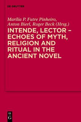 Intende, Lector - Echoes of Myth, Religion and Ritual in the Ancient Novel (MythosEikonPoiesis, 6)
