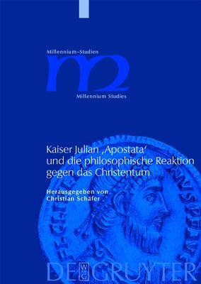 Kaiser Julian 'Apostata' und die philosophische Reaktion gegen das Christentum (Millennium-Studien / Millennium Studies, 21) (German Edition)