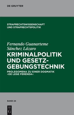 Kriminalpolitik und Gesetzgebungstechnik: Prolegomena zu einer Dogmatik "de lege ferenda" (Strafrechtswissenschaft und Strafrechtspolitik, 24) (German Edition)