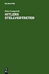 Hitlers Stellvertreter: F�hrung Der Partei Und Kontrolle Des Staatsapparates Durch Den Stab He� Und Die Partei-Kanzlei Bormann