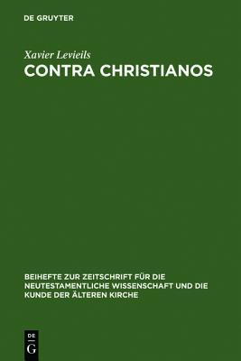 Contra Christianos: La Critique Sociale Et Religieuse Du Christianisme Des Origines Au Concile de Nic�e