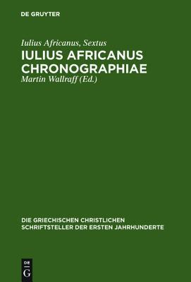 Iulius Africanus Chronographiae: The Extant Fragments (Die griechischen christlichen Schriftsteller der ersten Jahrhunderte, N.F. 15)