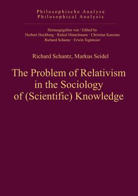 The Problem of Relativism in the Sociology of (Scientific) Knowledge (Philosophische Analyse / Philosophical Analysis, 43)