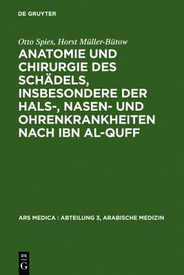 Anatomie Und Chirurgie Des Sch�dels, Insbesondere Der Hals-, Nasen- Und Ohrenkrankheiten Nach Ibn Al-Quff