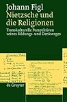 Nietzsche und die Religionen: Transkulturelle Perspektiven seines Bildungs- und Denkweges (German Edition)