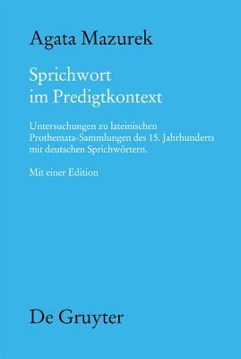 Sprichwort im Predigtkontext: Untersuchungen zu lateinischen Prothemata-Sammlungen des 15. Jahrhunderts mit deutschen Sprichwörtern. Mit einer Edition ... des Mittelalters, 142) (German Edition)