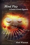 Mind Play: A Guide to Erotic Hypnosis