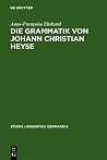 Die Grammatik von Johann Christian Heyse: Kontinuität und Wandel im Verhältnis von Allgemeiner Grammatik und Schulgrammatik (1814-1914) (Studia Linguistica Germanica, 45) (German Edition) Die Grammatik von Johann Christian Heyse: Kontinuität und Wandel im Verhältnis von Allgemeiner Grammatik und Schulgrammatik (1814-1914) (Studia Linguistica Germanica, 45) (German Edition)