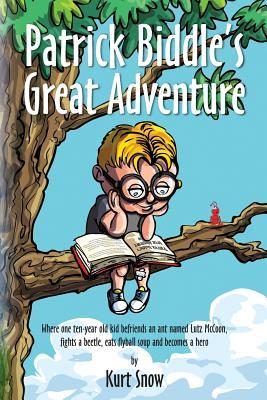 Patrick Biddle's Great Adventure: Where one ten-year old kid befriends an ant named Lutz McCoon, fights a beetle, eats flyball soup and becomes a hero