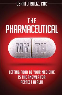 The Pharmaceutical Myth: Letting Food be Your Medicine is the Answer for Perfect Health (Paperback)