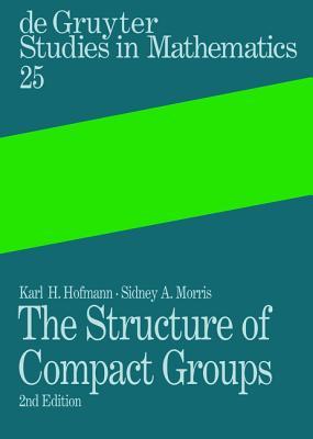 The Structure of Compact Groups: A Primer for Students - a Handbook for the Expert (Degruyter Studies in Mathematics)
