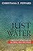Just Water: Theology, Ethics, and the Global Water Crisis