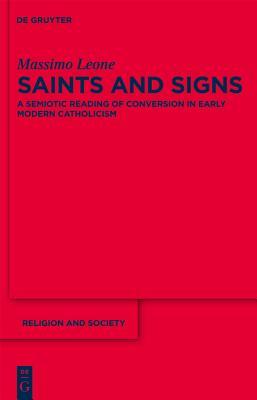 Saints and Signs: A Semiotic Reading of Conversion in Early Modern Catholicism (Religion and Society, 48)