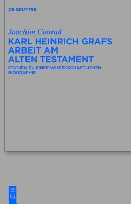 Karl Heinrich Grafs Arbeit am Alten Testament: Studien zu einer wissenschaftlichen Biographie (Beihefte zur Zeitschrift für die alttestamentliche Wissenschaft, 425) (German Edition)