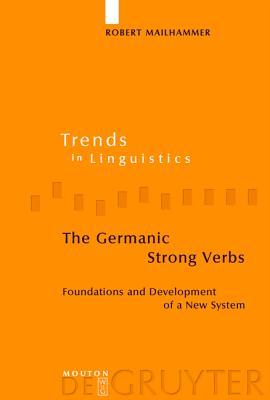 The Germanic Strong Verbs: Foundations and Development of a New System (Trends in Linguistics. Studies and Monographs [TiLSM], 183)