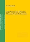Die Praxis des Wissens: Können als Quelle der Erkenntnis (Epistemische Studien / Epistemic Studies, 26) (German Edition)