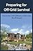 Preparing for Off-Grid Survival: How to live a self-sufficient, modern-day life