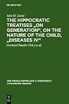 The Hippocratic Treatises "On Generation", On the Nature of the Child, "Diseases IV": A Commentary (Ars Medica/Abteilung 2, Griechisch-lateinische Medizin, 7) The Hippocratic Treatises "On Generation", On the Nature of the Child, "Diseases IV": A Commentary (Ars Medica/Abteilung 2, Griechisch-lateinische Medizin, 7)