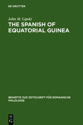 The Spanish of Equatorial Guinea: The Dialect of Malabo and Its Implications for Spanish Dialectology (Beihefte Zur Zeitschrift F R Romanische Philologie)