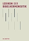 Lexikon Der Bibelhermeneutik: Begriffe - Methoden - Theorien - Konzepte
