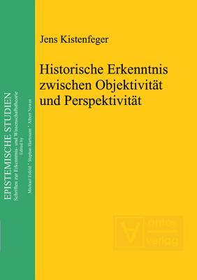 Historische Erkenntnis zwischen Objektivität und Perspektivität (Epistemische Studien / Epistemic Studies, 19) (German Edition)