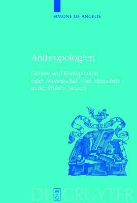 Anthropologien: Genese Und Konfiguration Einer 'wissenschaft Vom Menschen' in Der Fr�hen Neuzeit