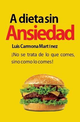 A Dieta Sin Ansiedad: ¡No se trata de lo que comes, sino como lo comes! (Spanish Edition)
