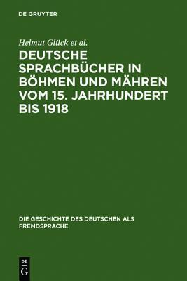 Deutsche Sprachb Cher in B Hmen Und M Hren Vom 15. Jahrhundert Bis 1918: Eine Teilkommentierte Bibliographie (Die Geschichte Des Deutschen ALS Fremdsprache) (German Edition)