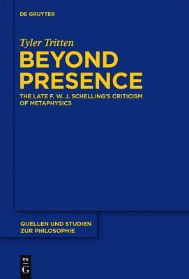 Beyond Presence: The Late F.W.J. Schelling's Criticism of Metaphysics (Quellen und Studien zur Philosophie, 111)