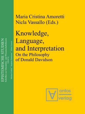 Knowledge, Language, and Interpretation: On the Philosophy of Donald Davidson (Epistemische Studien / Epistemic Studies, 14)
