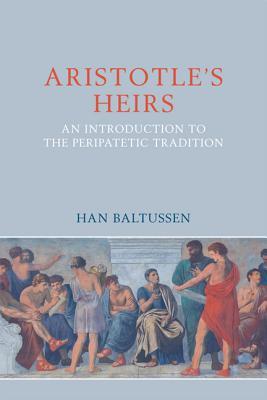 The Peripatetics: Aristotle's Heirs 322 BCE - 200 CE (Ancient Philosophies)